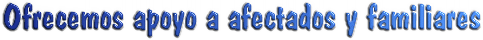 Ofrecemos apoyo a los afectados y a sus familiares